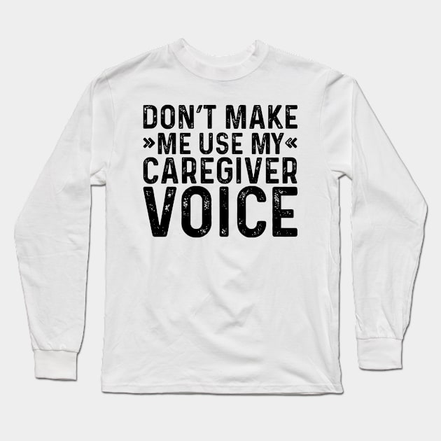 Don't Make Me Use My Caregiver Voice Long Sleeve T-Shirt by Saimarts